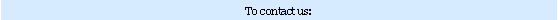 Text Box: To contact us: