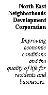Text Box: North EastNeighborhoodsDevelopmentCorporationImproving economic conditionsand the quality of life forresidents and businesses.