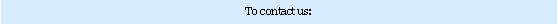 Text Box: To contact us: