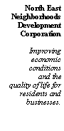Text Box: North EastNeighborhoodsDevelopmentCorporationImproving economic conditionsand the quality of life forresidents and businesses.