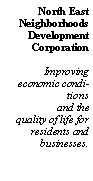 Text Box: North EastNeighborhoodsDevelopmentCorporationImproving economic conditionsand the quality of life forresidents and businesses.